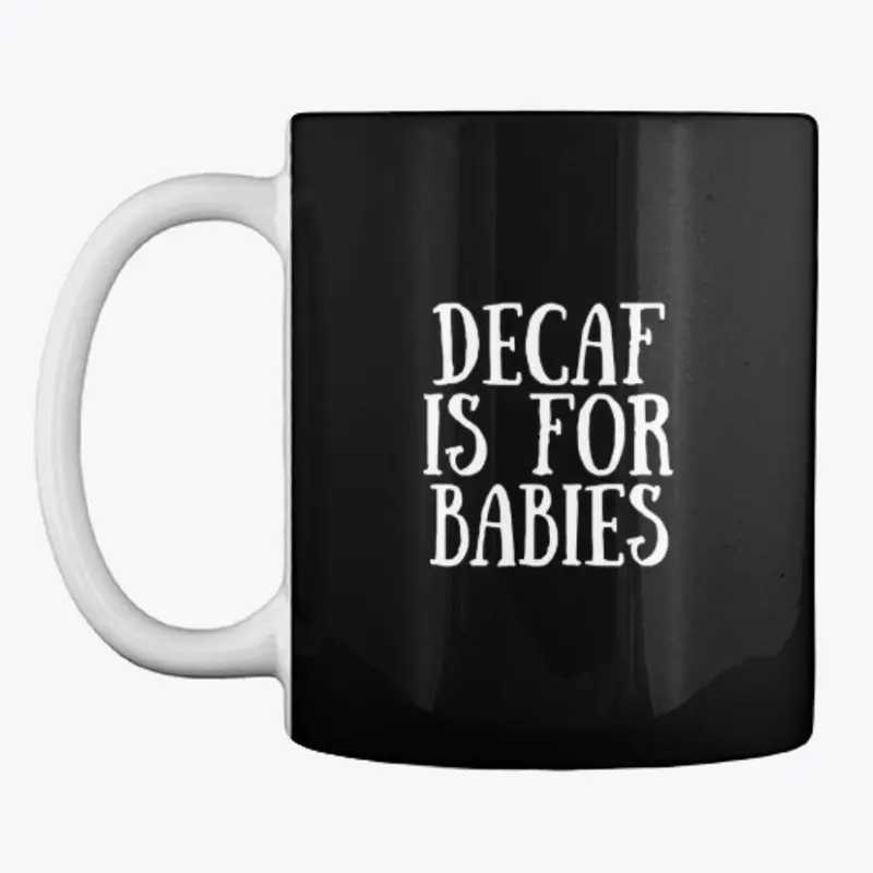 DECAF IS FOR BABIES