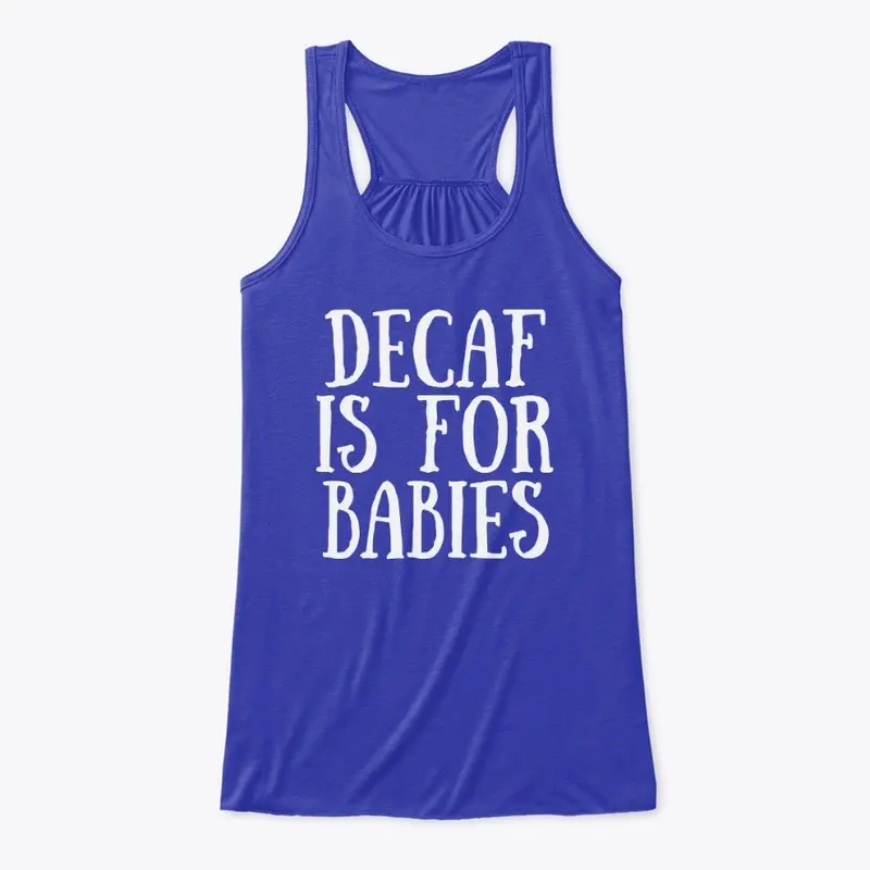 DECAF IS FOR BABIES